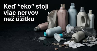 10 eko bullshitov, ktoré Ťa denne stoja nervy a peniaze